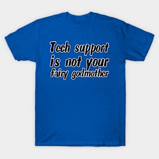 Tech support is not your fairy godmother T-Shirt
